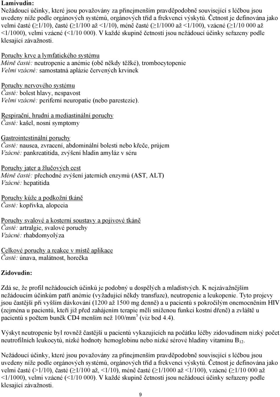 V každé skupině četností jsou nežádoucí účinky seřazeny podle klesající závažnosti.