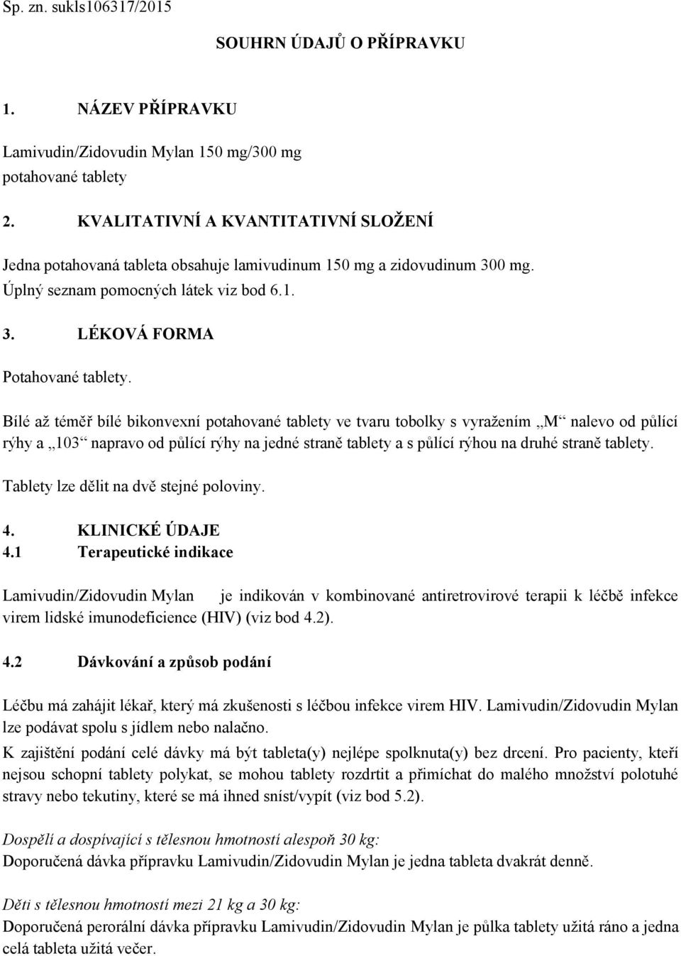 Bílé až téměř bílé bikonvexní potahované tablety ve tvaru tobolky s vyražením M nalevo od půlící rýhy a 103 napravo od půlící rýhy na jedné straně tablety a s půlící rýhou na druhé straně tablety.