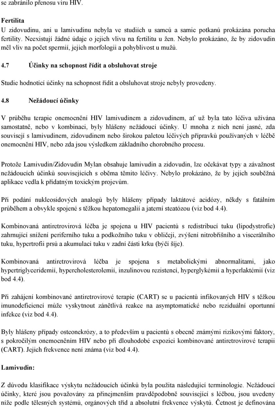 7 Účinky na schopnost řídit a obsluhovat stroje Studie hodnotící účinky na schopnost řídit a obsluhovat stroje nebyly provedeny. 4.