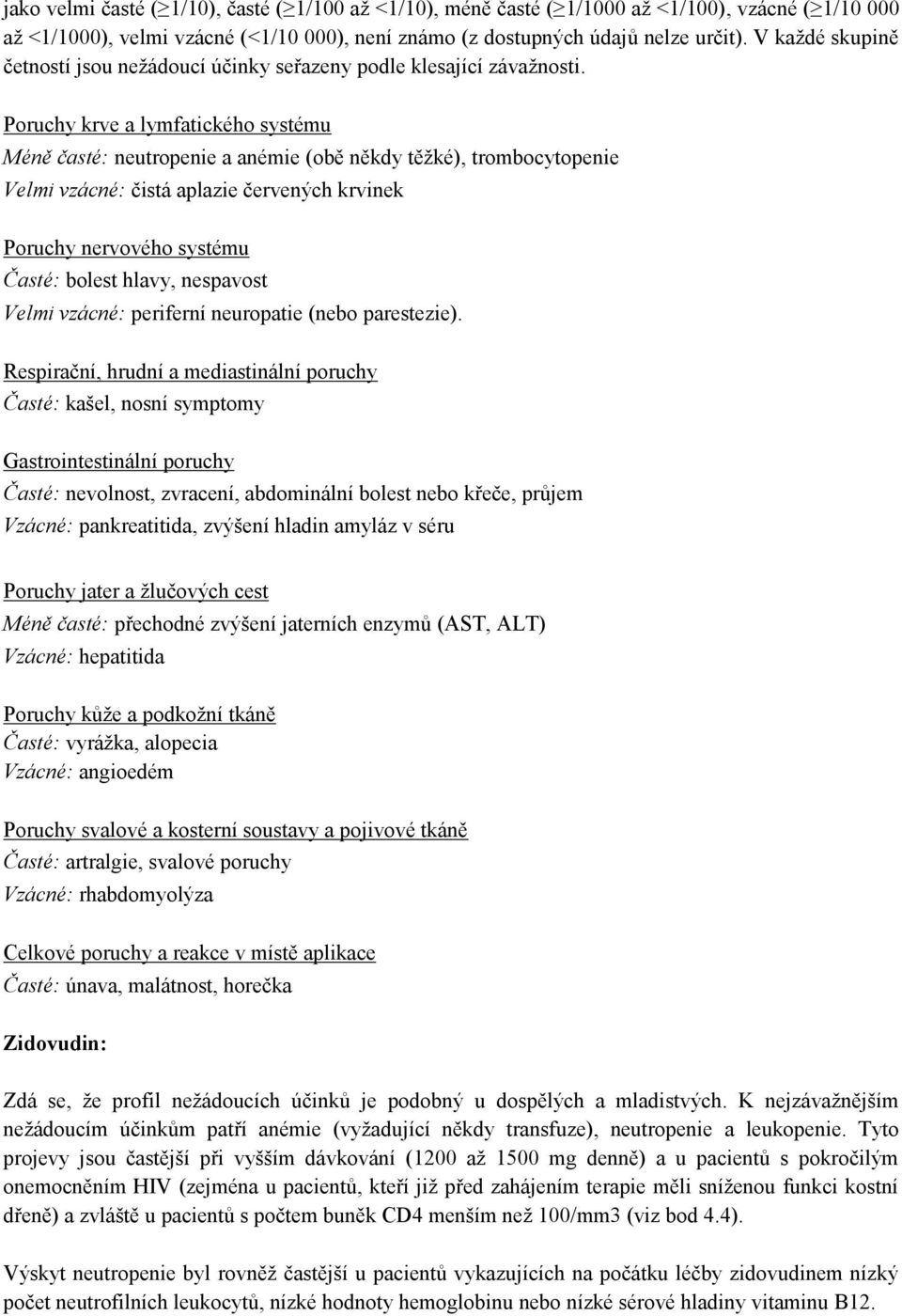 Poruchy krve a lymfatického systému Méně časté: neutropenie a anémie (obě někdy těžké), trombocytopenie Velmi vzácné: čistá aplazie červených krvinek Poruchy nervového systému Časté: bolest hlavy,