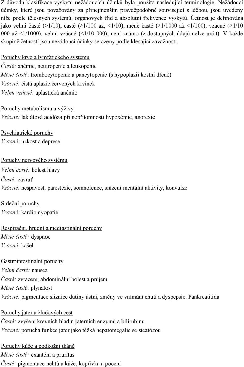 Četnost je definována jako velmi časté (>1/10), časté ( 1/100 až, <1/10), méně časté ( 1/1000 až <1/100), vzácné ( 1/10 000 až <1/1000), velmi vzácné (<1/10 000), není známo (z dostupných údajů nelze