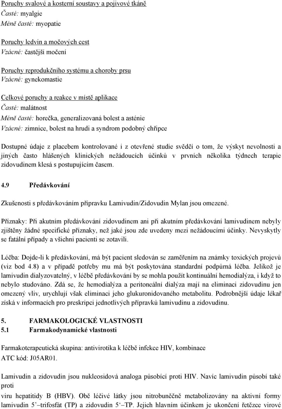 z placebem kontrolované i z otevřené studie svědčí o tom, že výskyt nevolnosti a jiných často hlášených klinických nežádoucích účinků v prvních několika týdnech terapie zidovudinem klesá s