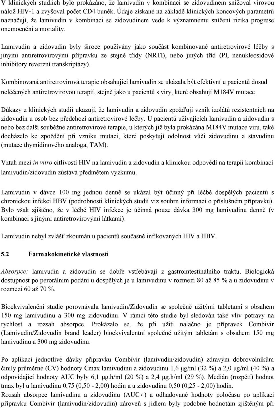 Lamivudin a zidovudin byly široce používány jako součást kombinované antiretrovirové léčby s jinými antiretrovirovými přípravku ze stejné třídy (NRTI), nebo jiných tříd (PI, nenukleosidové inhibitory