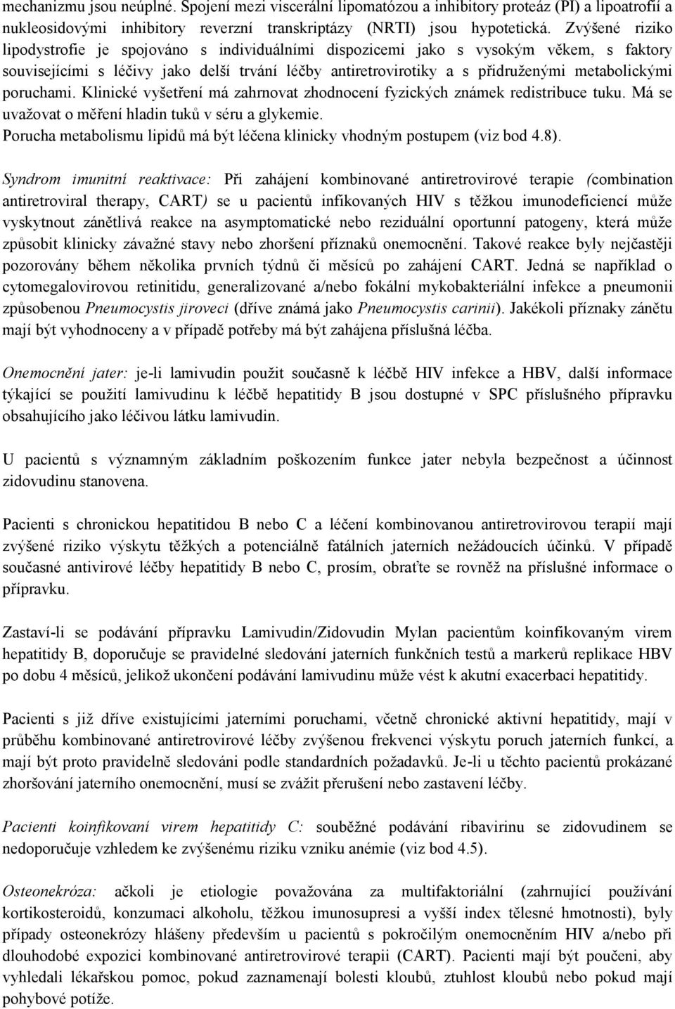 poruchami. Klinické vyšetření má zahrnovat zhodnocení fyzických známek redistribuce tuku. Má se uvažovat o měření hladin tuků v séru a glykemie.