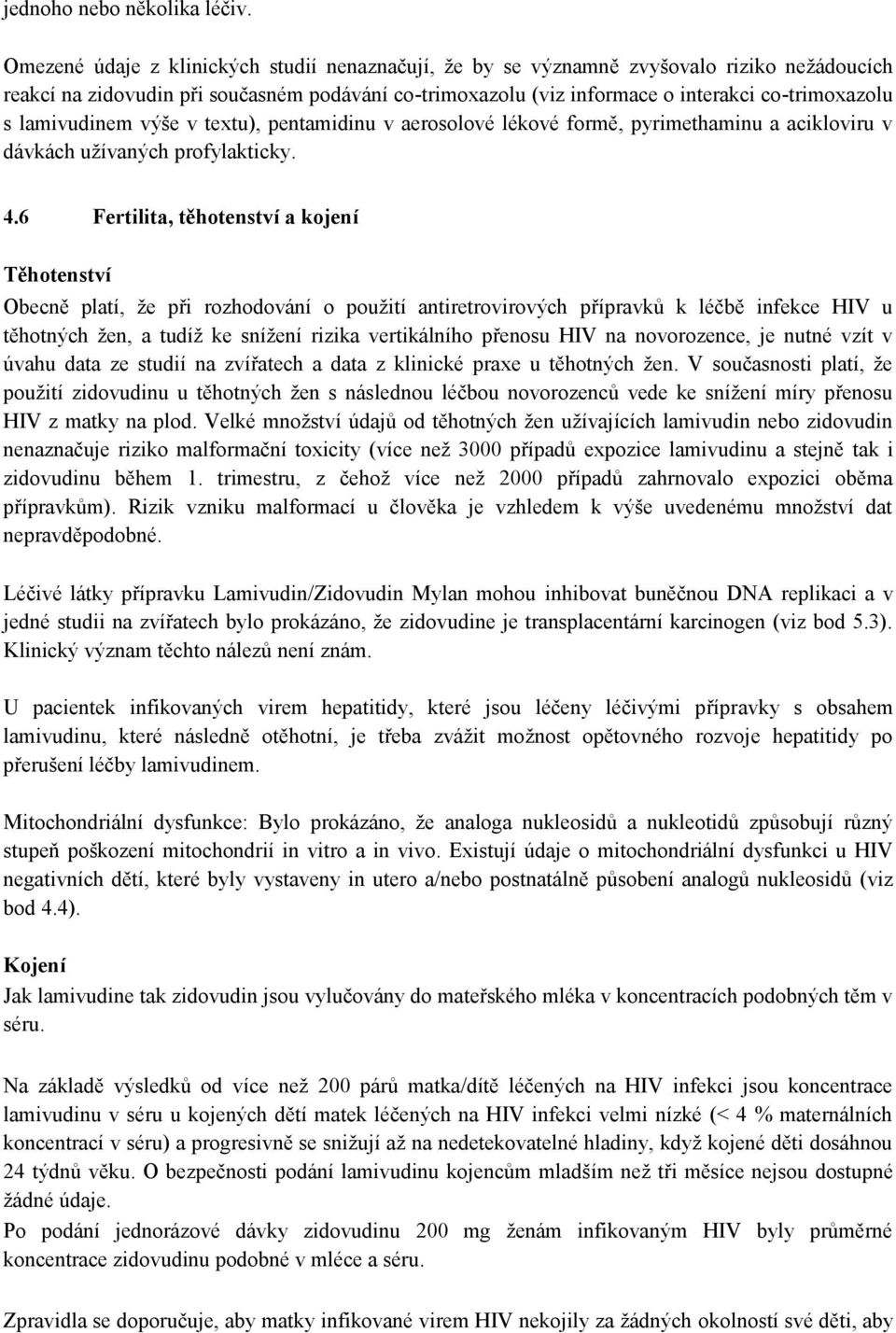 lamivudinem výše v textu), pentamidinu v aerosolové lékové formě, pyrimethaminu a acikloviru v dávkách užívaných profylakticky. 4.