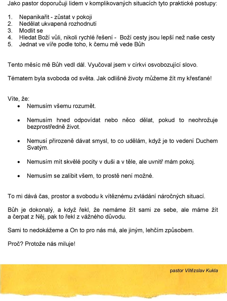 Tématem byla svoboda od světa. Jak odlišné životy můžeme žít my křesťané! Víte, že: Nemusím všemu rozumět. Nemusím hned odpovídat nebo něco dělat, pokud to neohrožuje bezprostředně život.