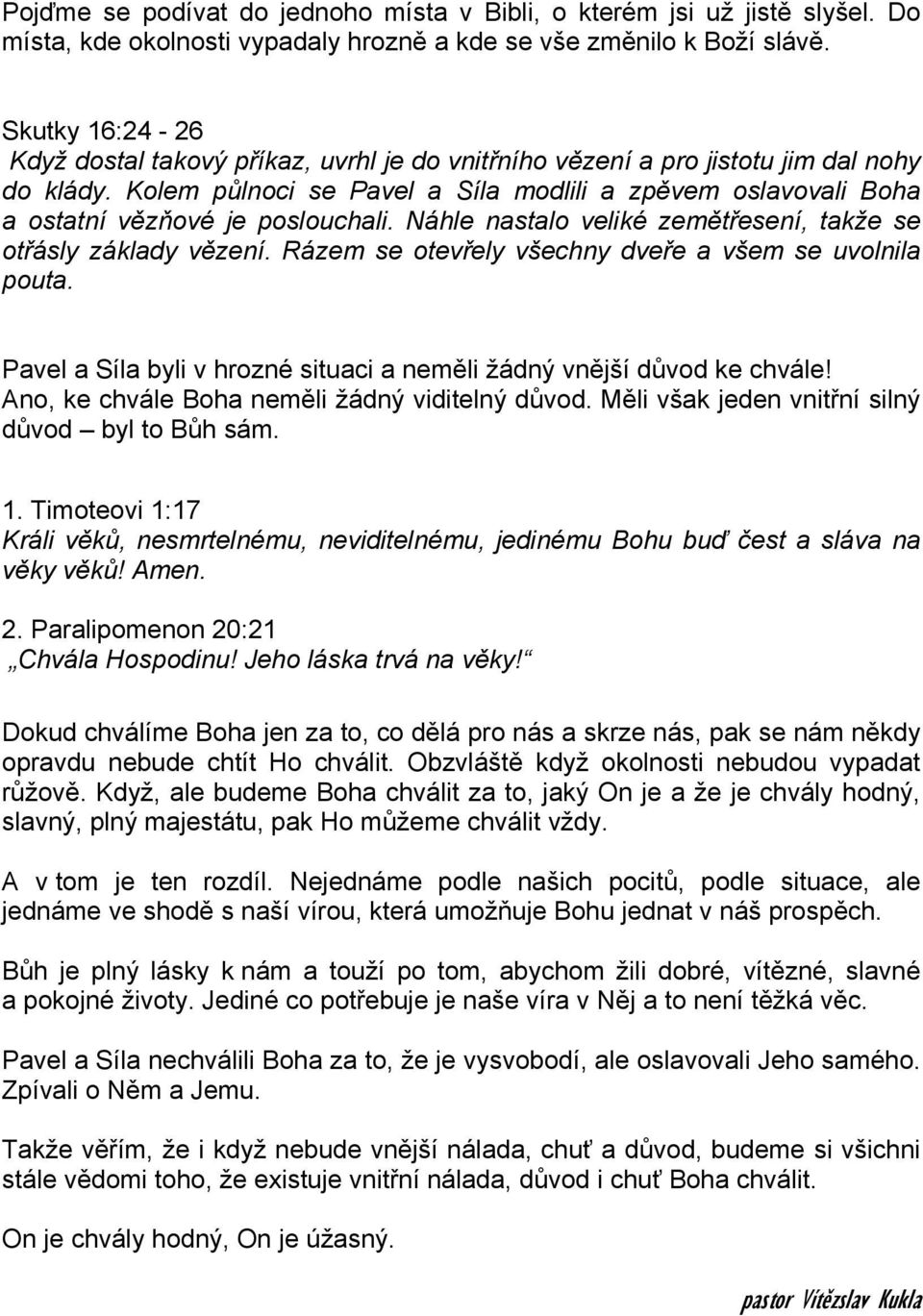 Kolem půlnoci se Pavel a Síla modlili a zpěvem oslavovali Boha a ostatní vězňové je poslouchali. Náhle nastalo veliké zemětřesení, takže se otřásly základy vězení.