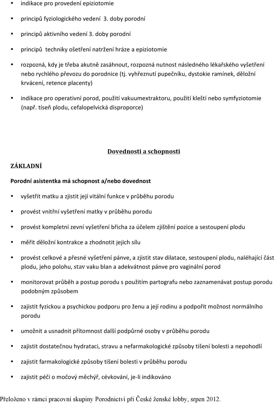 vyhřeznutí pupečníku, dystokie ramínek, děložní krvácení, retence placenty) indikace pro operativní porod, použití vakuumextraktoru, použití kleští nebo symfyziotomie (např.