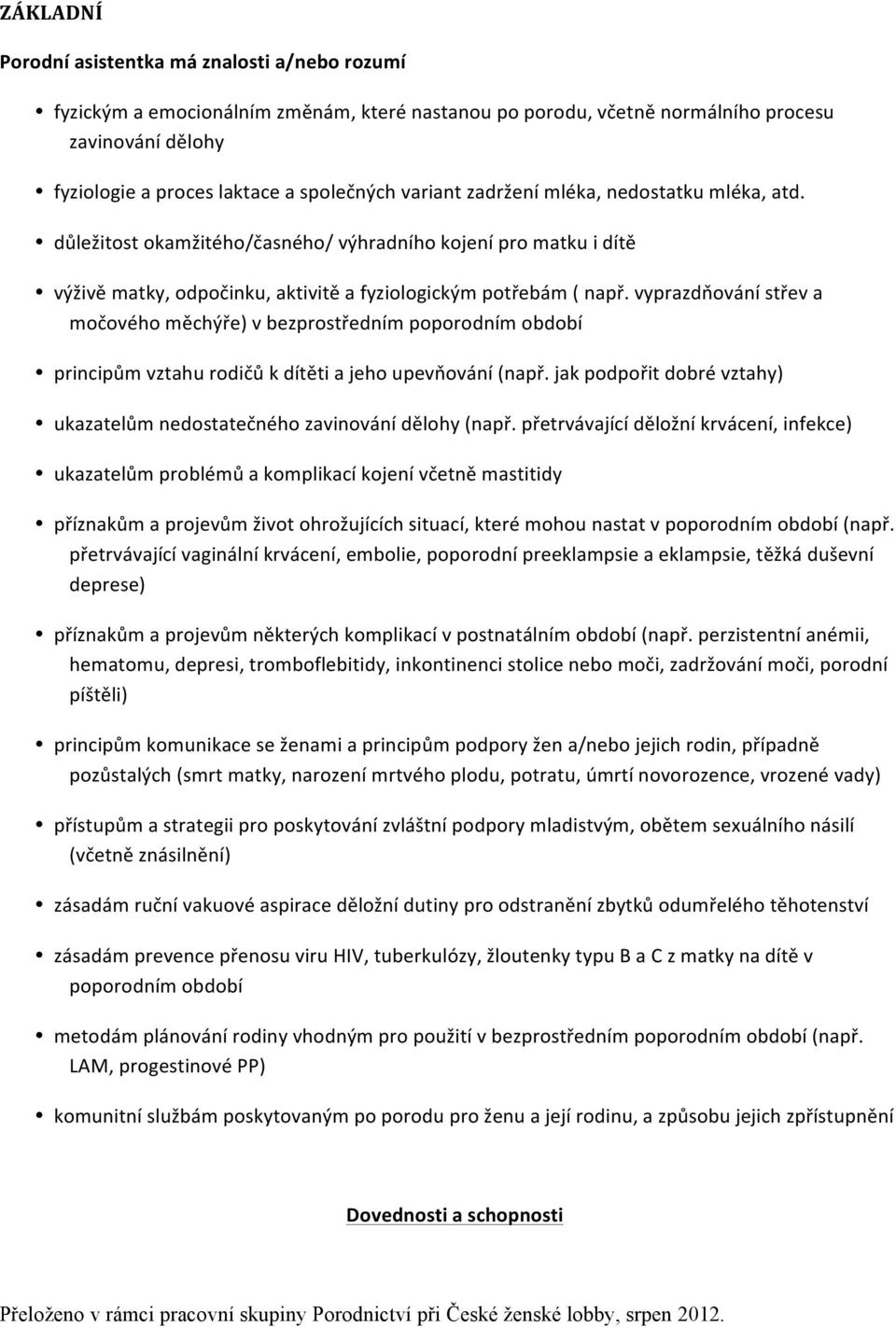 vyprazdňování střev a močového měchýře) v bezprostředním poporodním období principům vztahu rodičů k dítěti a jeho upevňování (např.