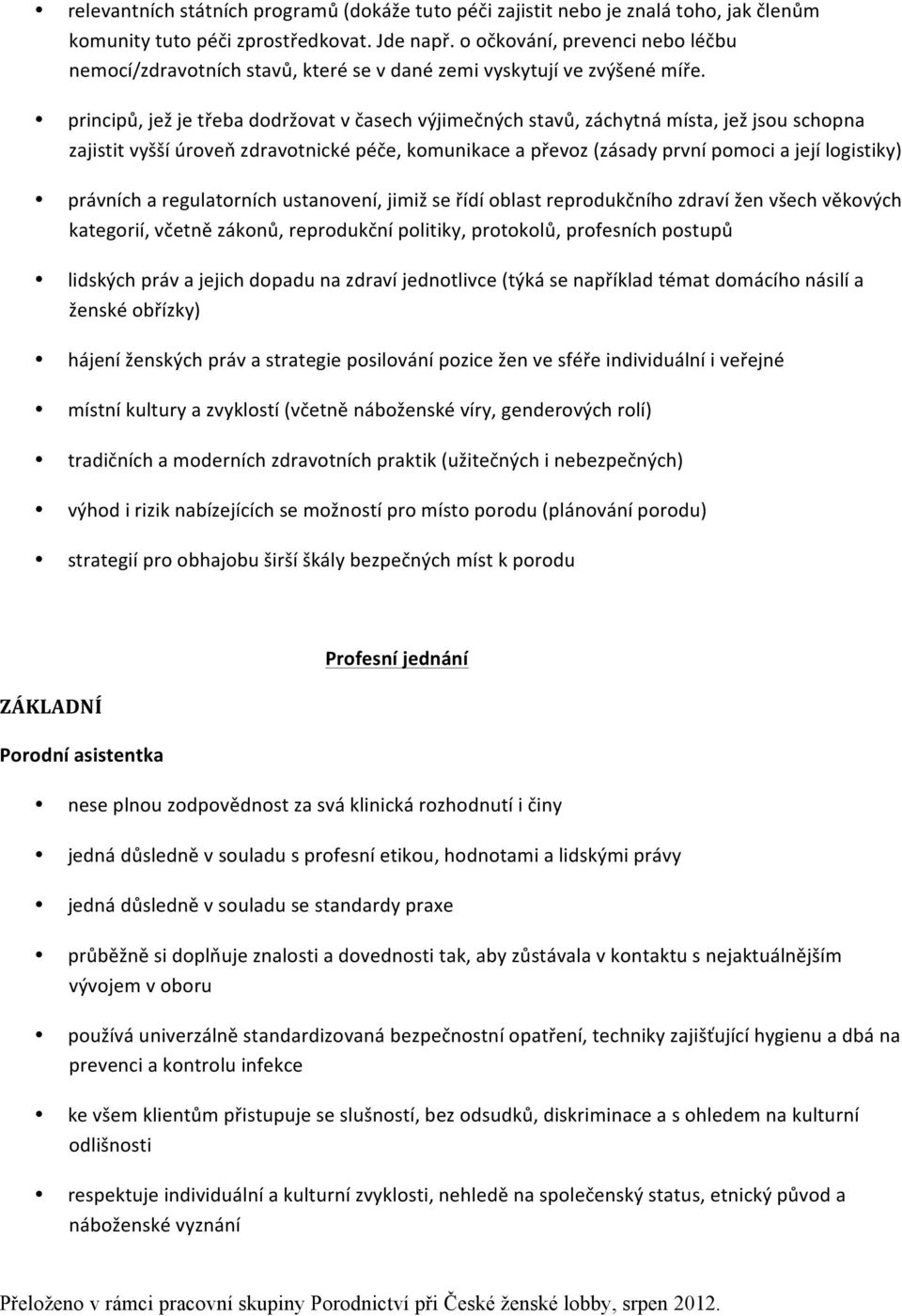 principů, jež je třeba dodržovat v časech výjimečných stavů, záchytná místa, jež jsou schopna zajistit vyšší úroveň zdravotnické péče, komunikace a převoz (zásady první pomoci a její logistiky)