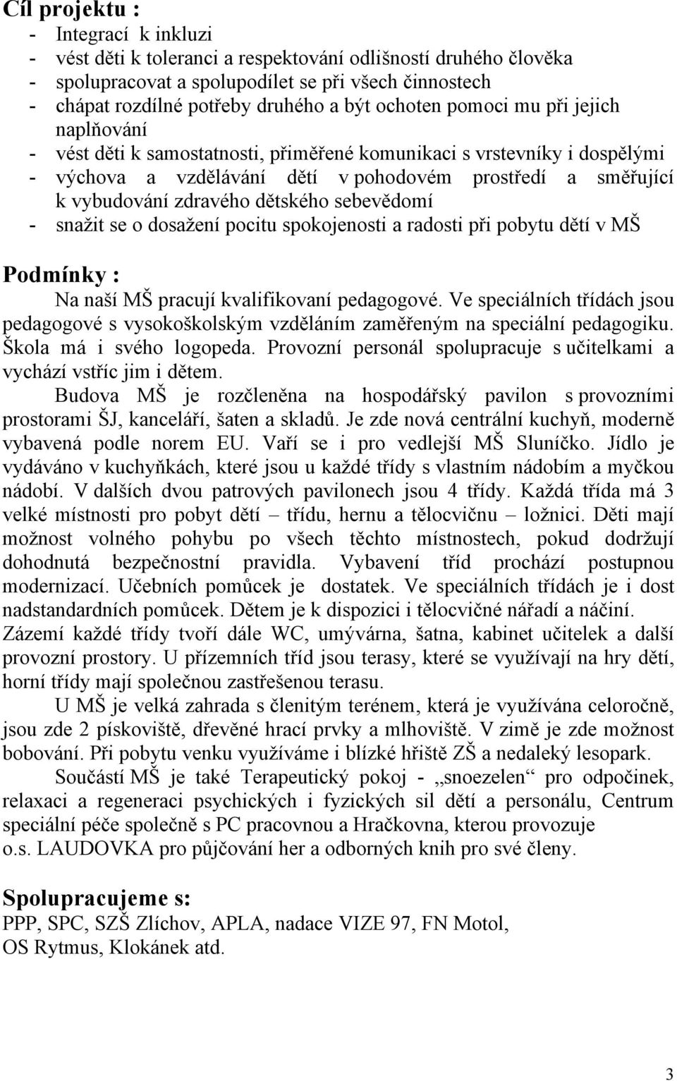 dětského sebevědomí - snažit se o dosažení pocitu spokojenosti a radosti při pobytu dětí v MŠ Podmínky : Na naší MŠ pracují kvalifikovaní pedagogové.