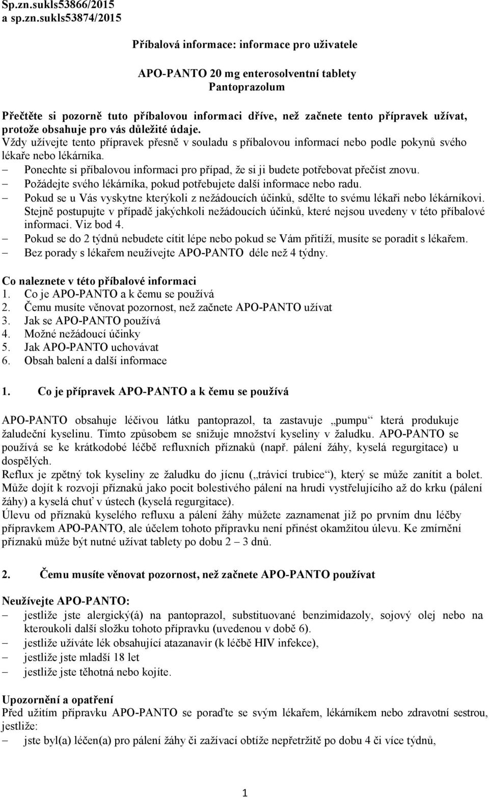 sukls53874/2015 Příbalová informace: informace pro uživatele APO-PANTO 20 mg enterosolventní tablety Pantoprazolum Přečtěte si pozorně tuto příbalovou informaci dříve, než začnete tento přípravek