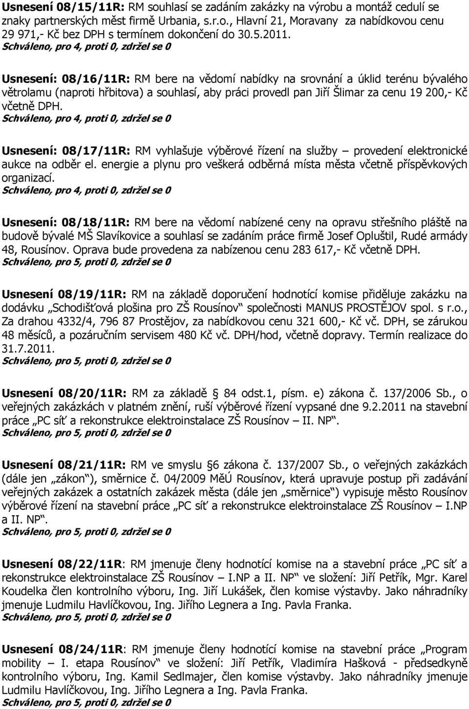 Usnesení: 08/17/11R: RM vyhlašuje výběrové řízení na služby provedení elektronické aukce na odběr el. energie a plynu pro veškerá odběrná místa města včetně příspěvkových organizací.