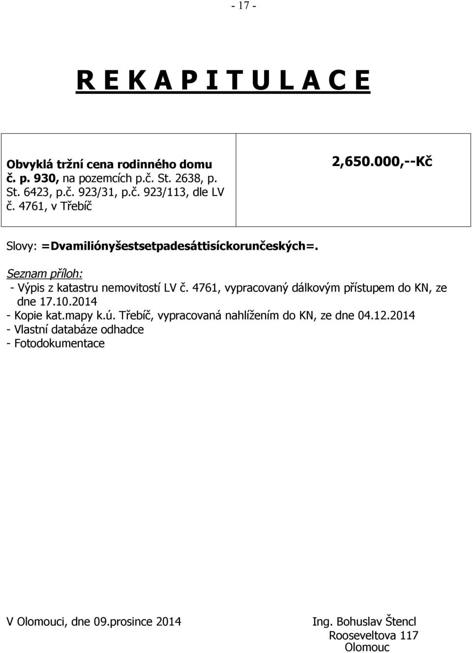 4761, vypracovaný dálkovým přístupem do KN, ze dne 17.10.2014 - Kopie kat.mapy k.ú. Třebíč, vypracovaná nahlížením do KN, ze dne 04.12.