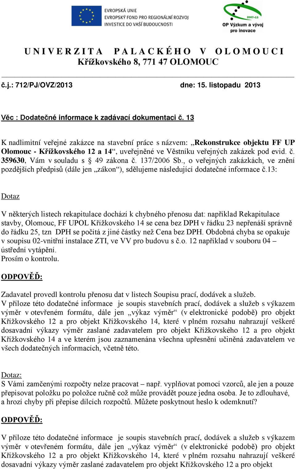 359630, Vám v souladu s 49 zákona č. 137/2006 Sb., o veřejných zakázkách, ve znění pozdějších předpisů (dále jen zákon ), sdělujeme následující dodatečné informace č.