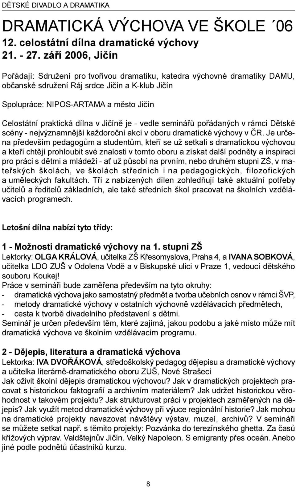 praktická dílna v Jièínì je - vedle semináøù poøádaných v rámci Dìtské scény - nejvýznamnìjší každoroèní akcí v oboru dramatické výchovy v ÈR.