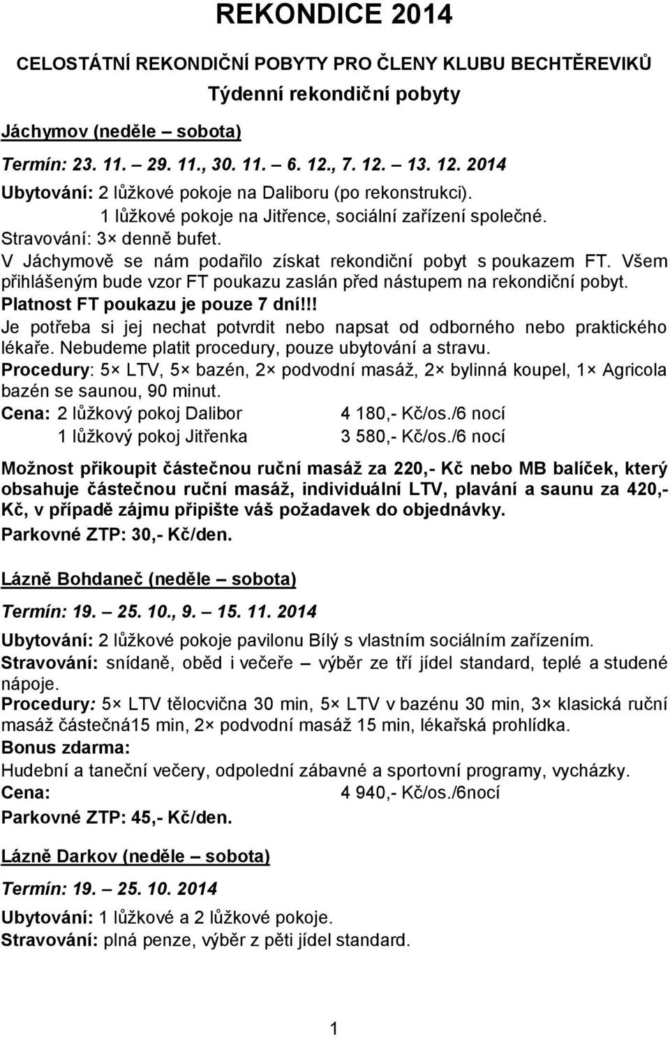 V Jáchymově se nám podařilo získat rekondiční pobyt s poukazem FT. Všem přihlášeným bude vzor FT poukazu zaslán před nástupem na rekondiční pobyt. Platnost FT poukazu je pouze 7 dní!