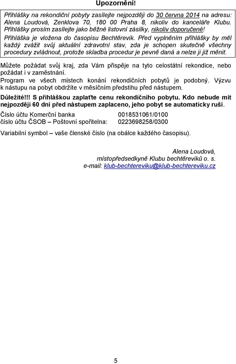 Před vyplněním přihlášky by měl každý zvážit svůj aktuální zdravotní stav, zda je schopen skutečně všechny procedury zvládnout, protože skladba procedur je pevně daná a nelze ji již měnit.