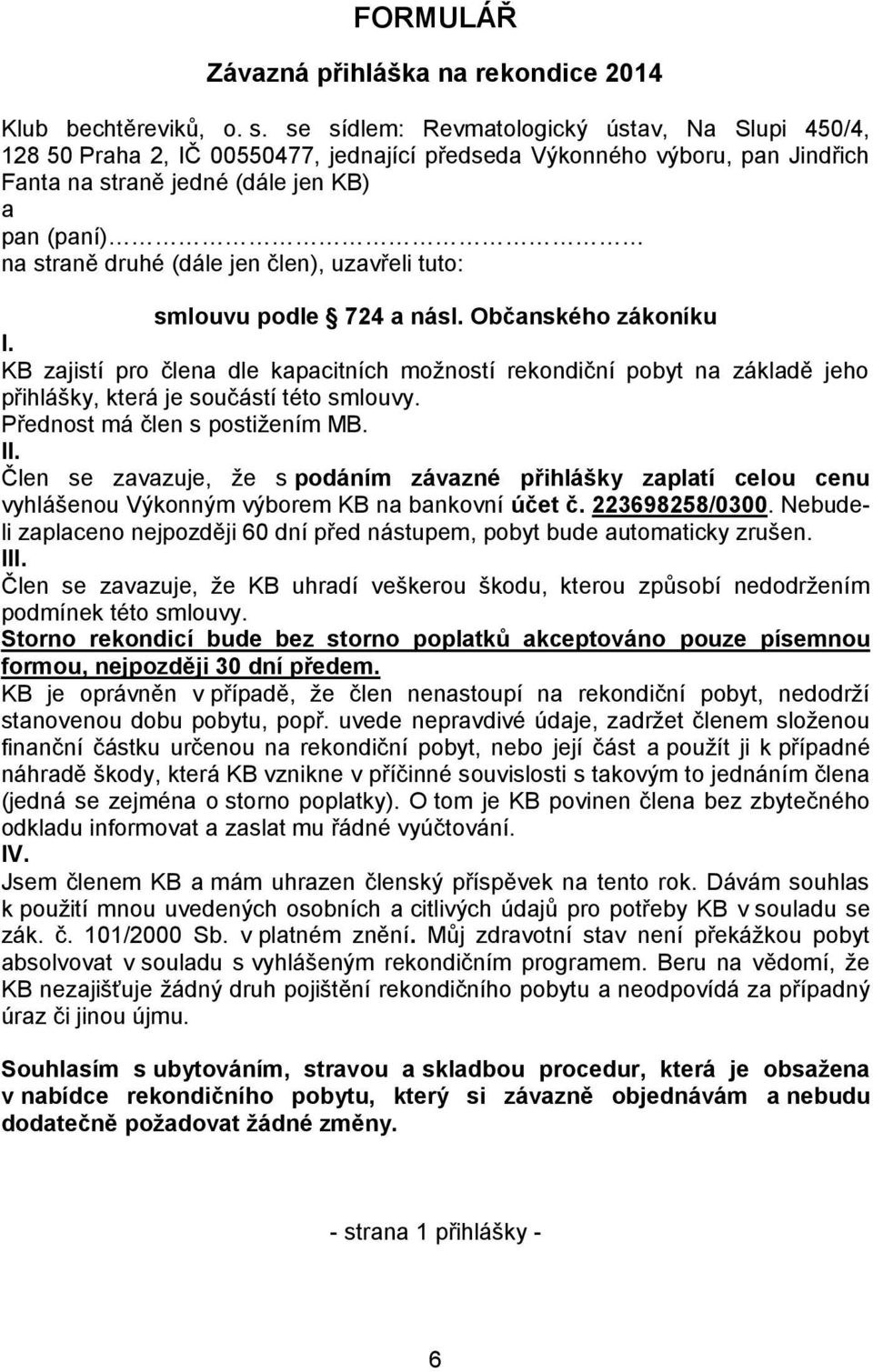 jen člen), uzavřeli tuto: smlouvu podle 724 a násl. Občanského zákoníku I. KB zajistí pro člena dle kapacitních možností rekondiční pobyt na základě jeho přihlášky, která je součástí této smlouvy.