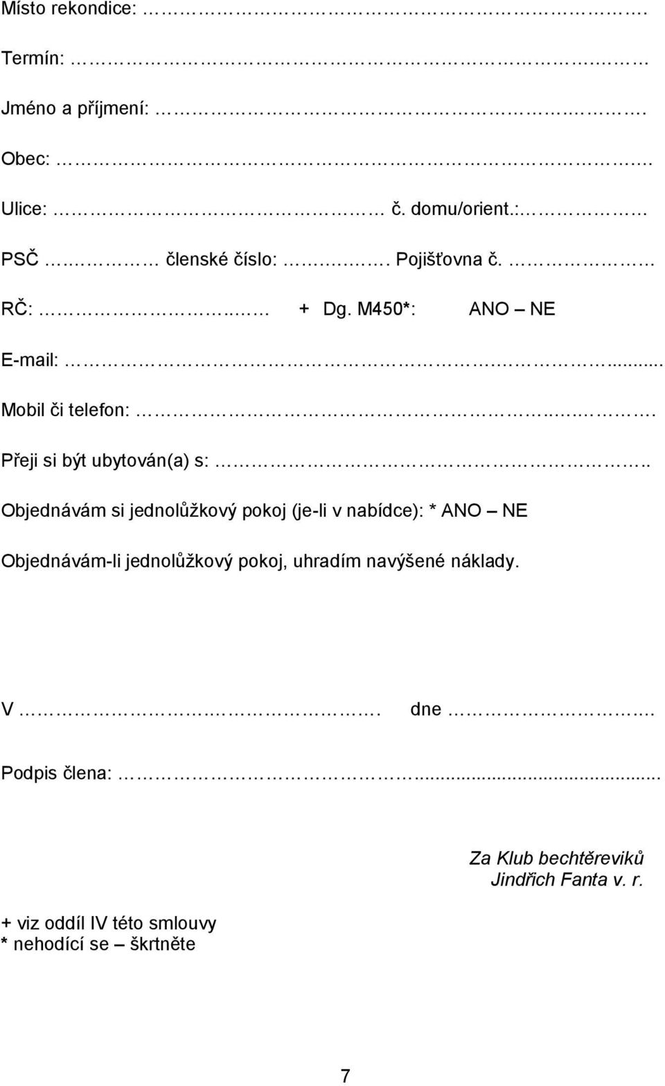 . Objednávám si jednolůžkový pokoj (je-li v nabídce): * ANO NE Objednávám-li jednolůžkový pokoj, uhradím