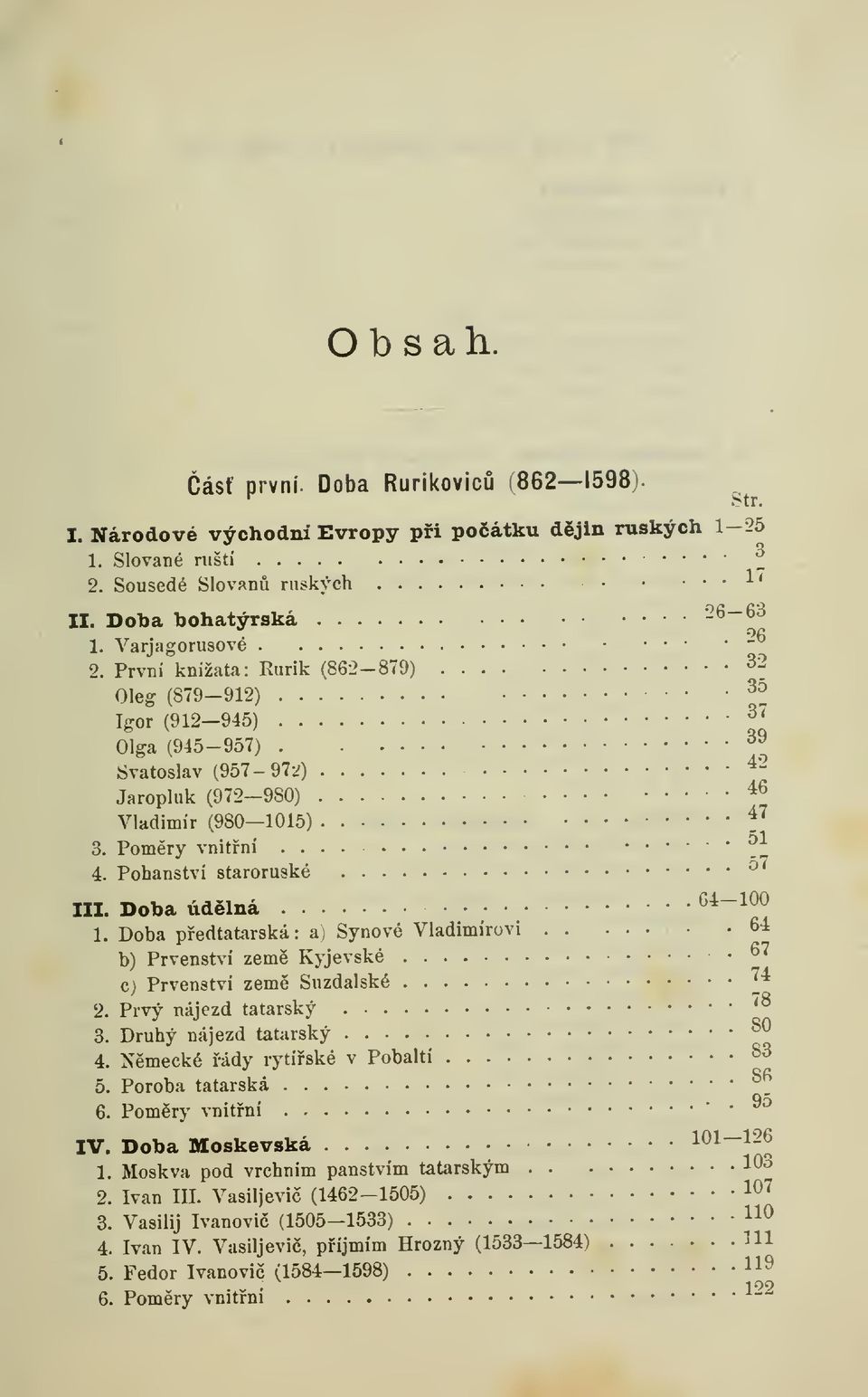 Doba dlná 64-100 1. Doba pedtatarská : ai Synové Vladimírovi.. 64 b) Prvenst^-í zem Kyjevské c) Prvenství zem Suzdalské 2. Prvý nájezd tatarský 3. Druhý nájezd tatarský 4.