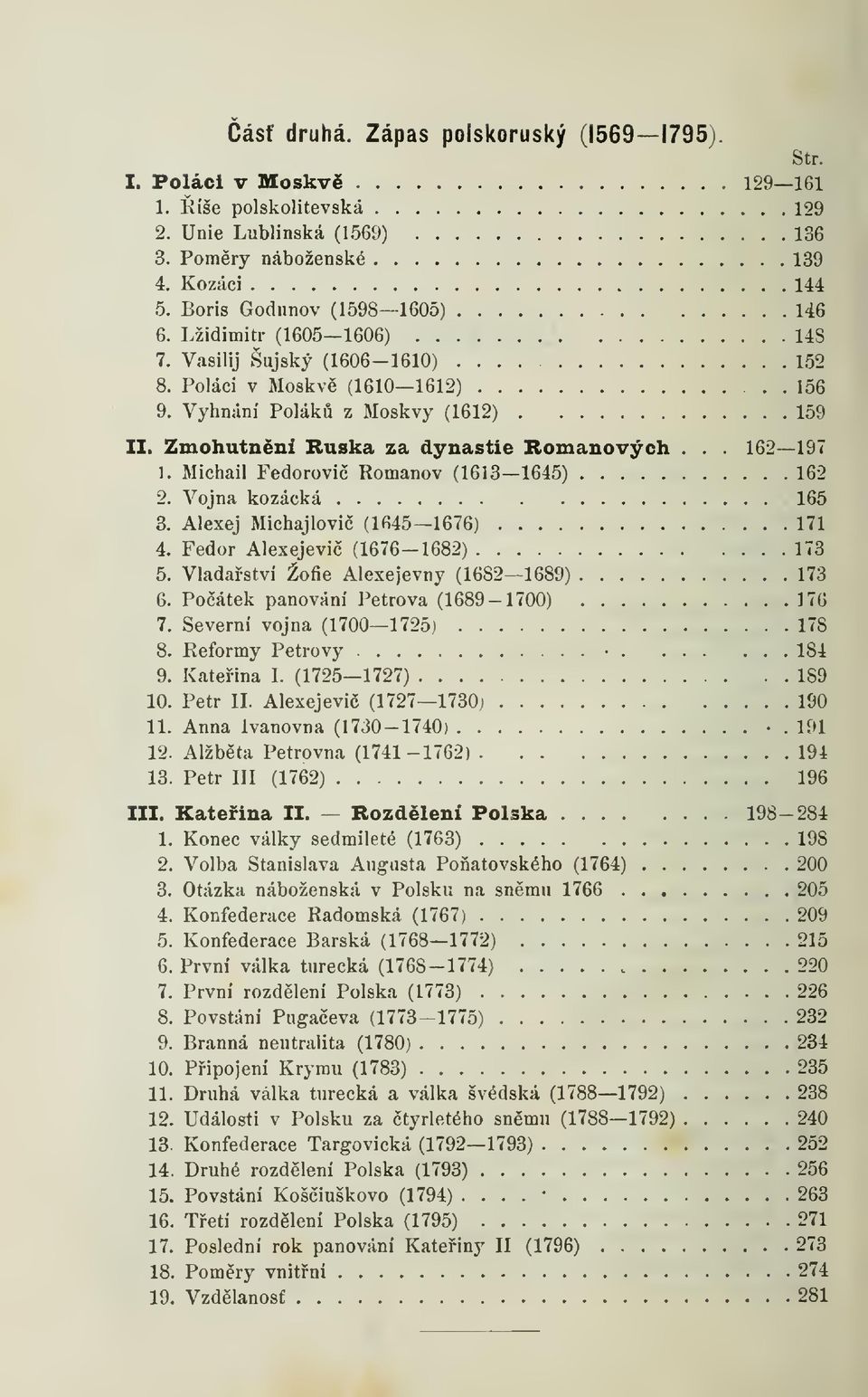 Zmohutnní Ruska za dynastie Romanových... 162 197 1. Michail Fedorovi Romanov (1613 1645) 162 2. Vojna kozácká 165 3. Alexej Michajlovi (1645 1676) 171 4. Fedor Alexejevi (1676 1682) 173 5.