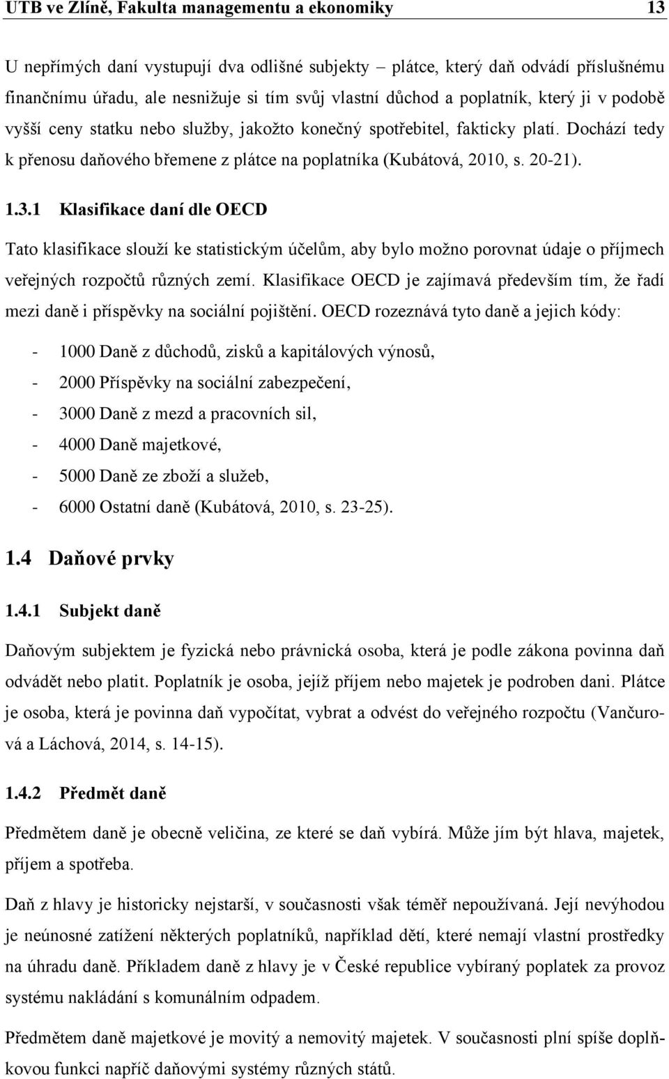 1 Klasifikace daní dle OECD Tato klasifikace slouží ke statistickým účelům, aby bylo možno porovnat údaje o příjmech veřejných rozpočtů různých zemí.