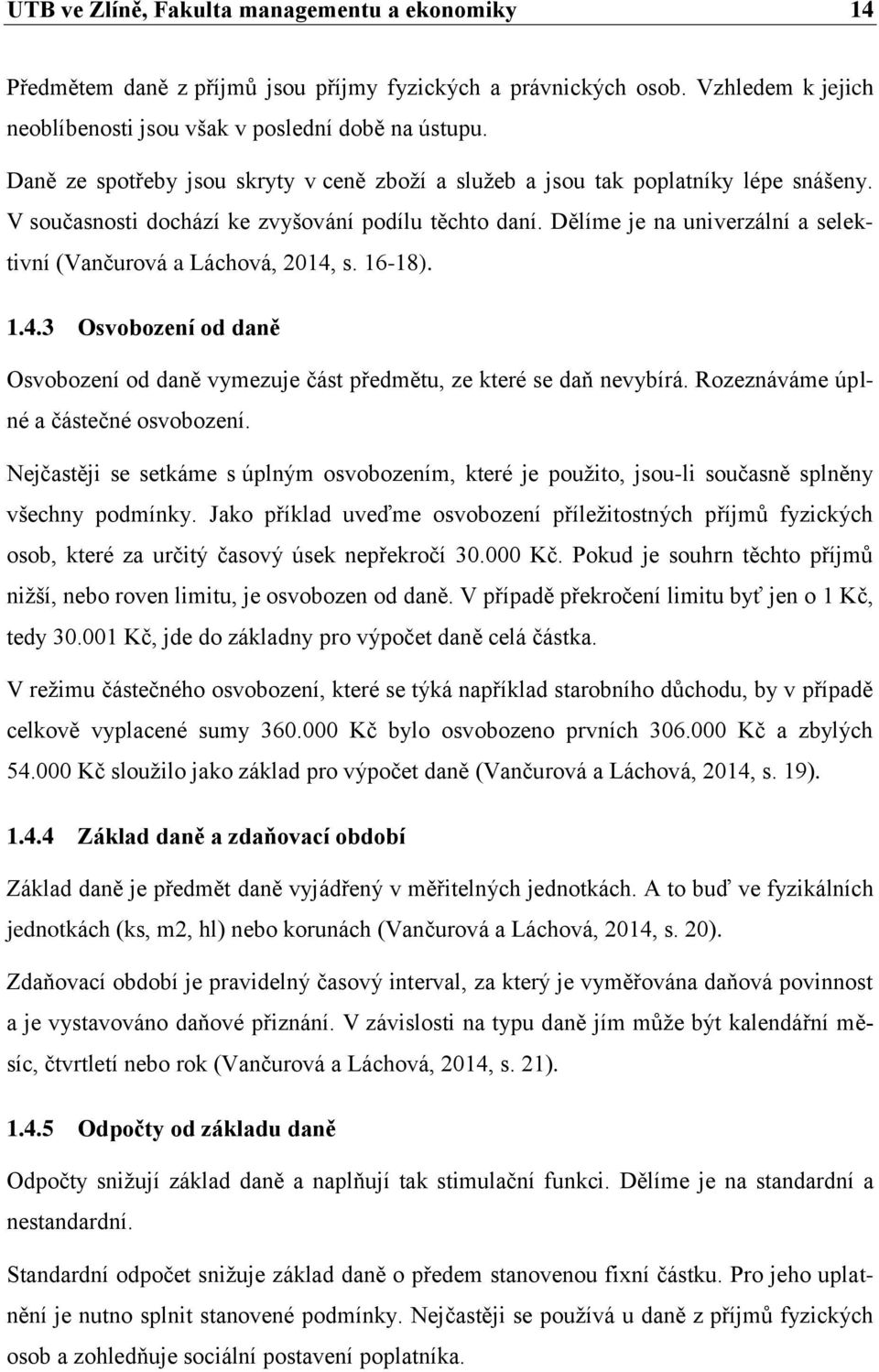 Dělíme je na univerzální a selektivní (Vančurová a Láchová, 2014, s. 16-18). 1.4.3 Osvobození od daně Osvobození od daně vymezuje část předmětu, ze které se daň nevybírá.