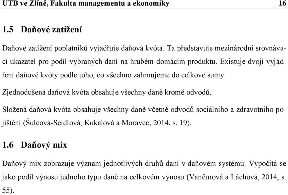 Existuje dvojí vyjádření daňové kvóty podle toho, co všechno zahrnujeme do celkové sumy. Zjednodušená daňová kvóta obsahuje všechny daně kromě odvodů.