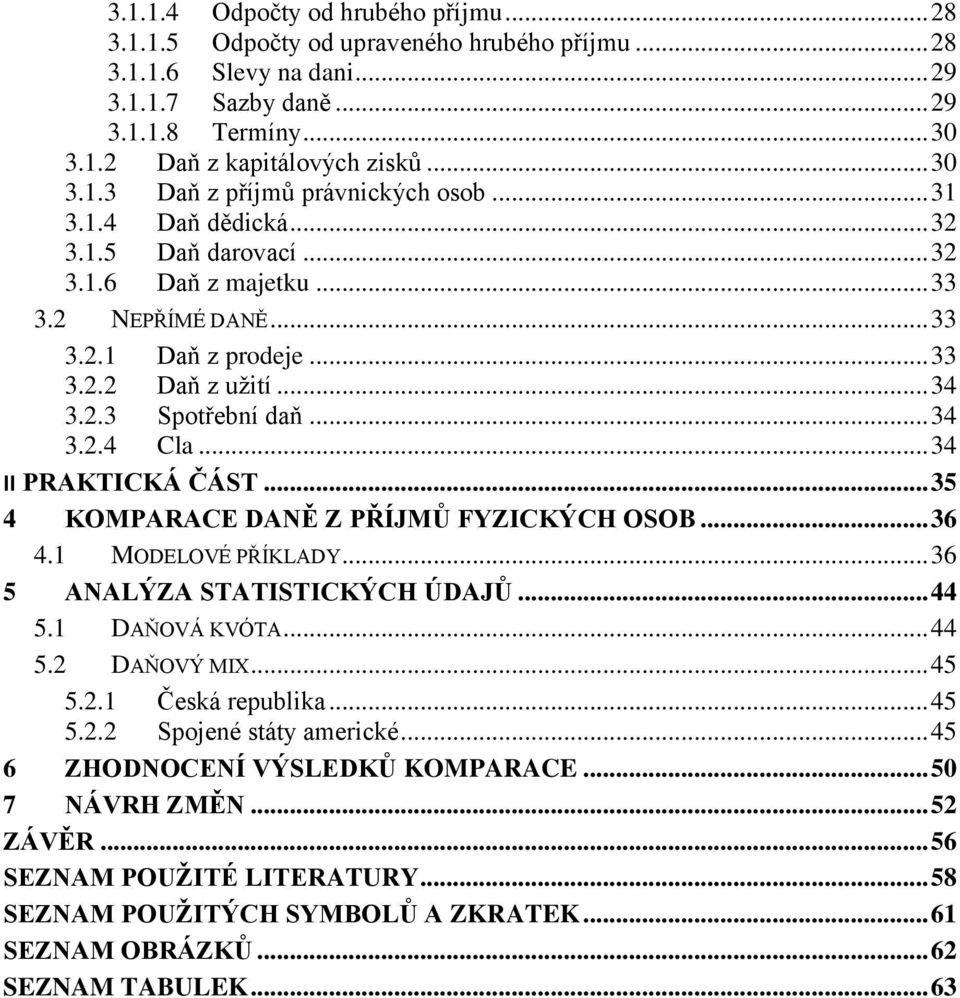 .. 34 3.2.4 Cla... 34 II PRAKTICKÁ ČÁST... 35 4 KOMPARACE DANĚ Z PŘÍJMŮ FYZICKÝCH OSOB... 36 4.1 MODELOVÉ PŘÍKLADY... 36 5 ANALÝZA STATISTICKÝCH ÚDAJŮ... 44 5.1 DAŇOVÁ KVÓTA... 44 5.2 DAŇOVÝ MIX.