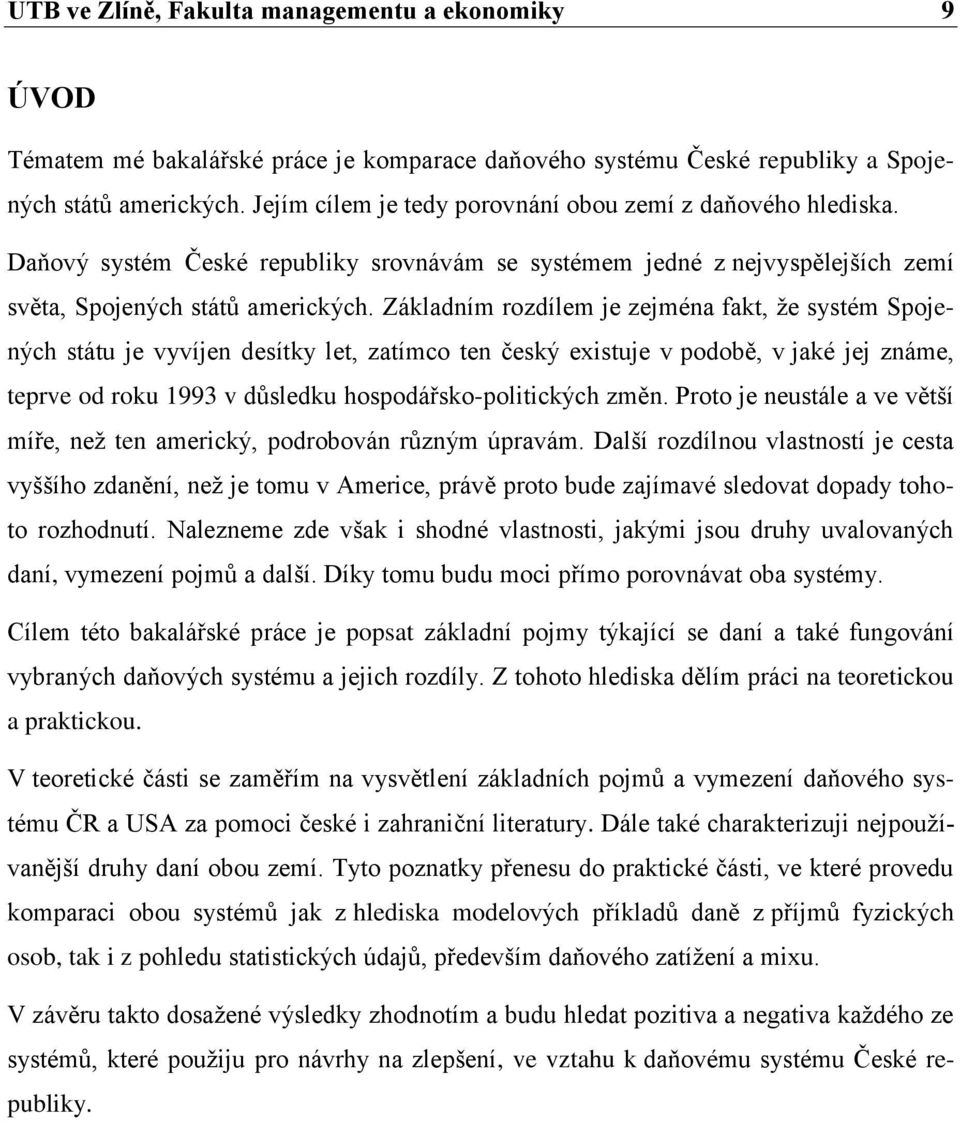 Základním rozdílem je zejména fakt, že systém Spojených státu je vyvíjen desítky let, zatímco ten český existuje v podobě, v jaké jej známe, teprve od roku 1993 v důsledku hospodářsko-politických