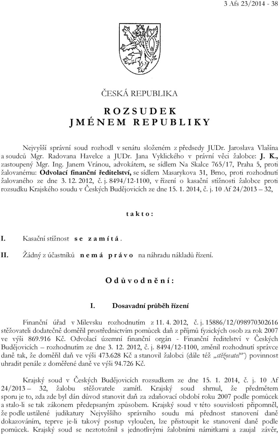 Janem Vránou, advokátem, se sídlem Na Skalce 765/17, Praha 5, proti žalovanému: Odvolací finanční ředitelství, se sídlem Masarykova 31, Brno, proti rozhodnutí žalovaného ze dne 3. 12. 2012, č. j.