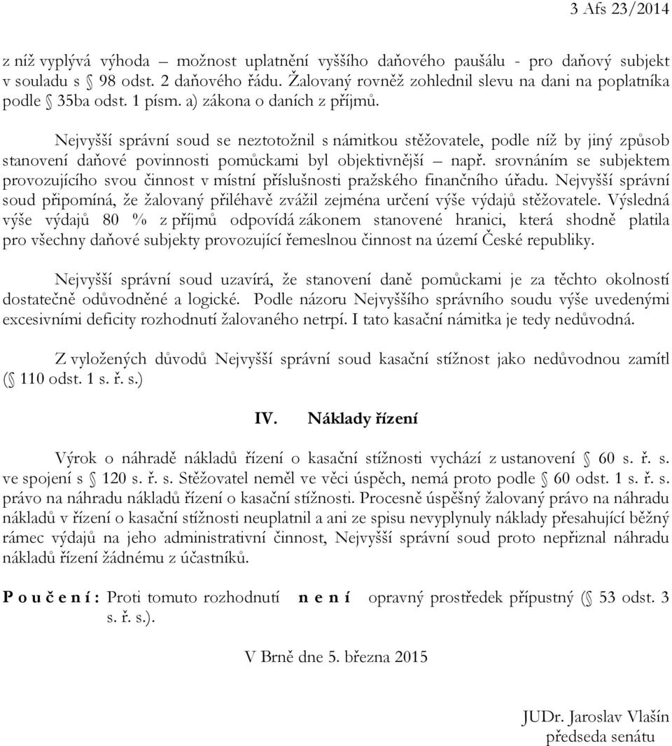 Nejvyšší správní soud se neztotožnil s námitkou stěžovatele, podle níž by jiný způsob stanovení daňové povinnosti pomůckami byl objektivnější např.