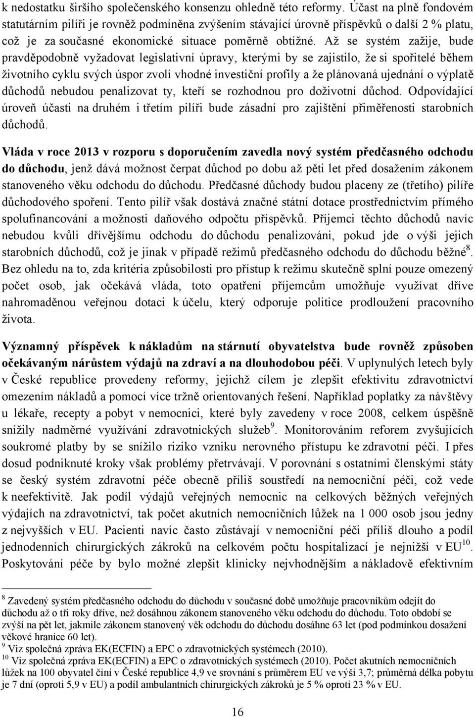 Až se systém zažije, bude pravděpodobně vyžadovat legislativní úpravy, kterými by se zajistilo, že si spořitelé během životního cyklu svých úspor zvolí vhodné investiční profily a že plánovaná