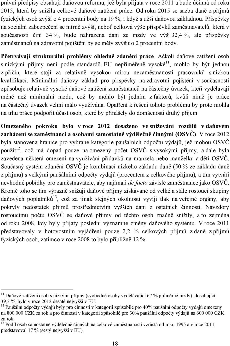 Příspěvky na sociální zabezpečení se mírně zvýší, neboť celková výše příspěvků zaměstnavatelů, která v současnosti činí 34 %, bude nahrazena daní ze mzdy ve výši 32,4 %, ale příspěvky zaměstnanců na