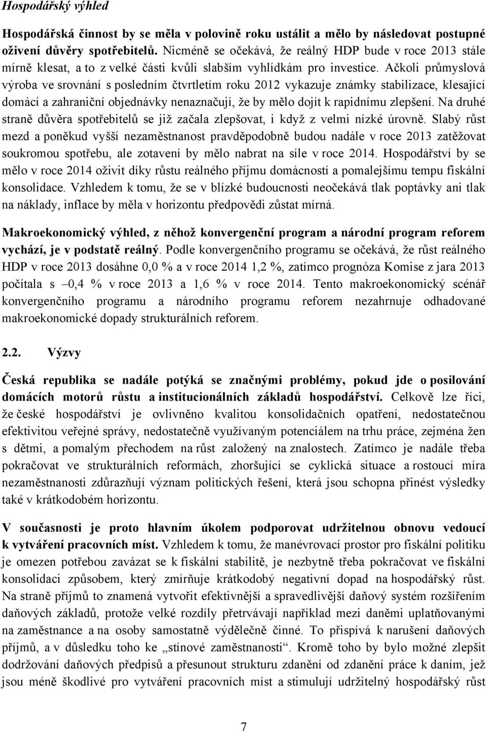 Ačkoli průmyslová výroba ve srovnání s posledním čtvrtletím roku 2012 vykazuje známky stabilizace, klesající domácí a zahraniční objednávky nenaznačují, že by mělo dojít k rapidnímu zlepšení.