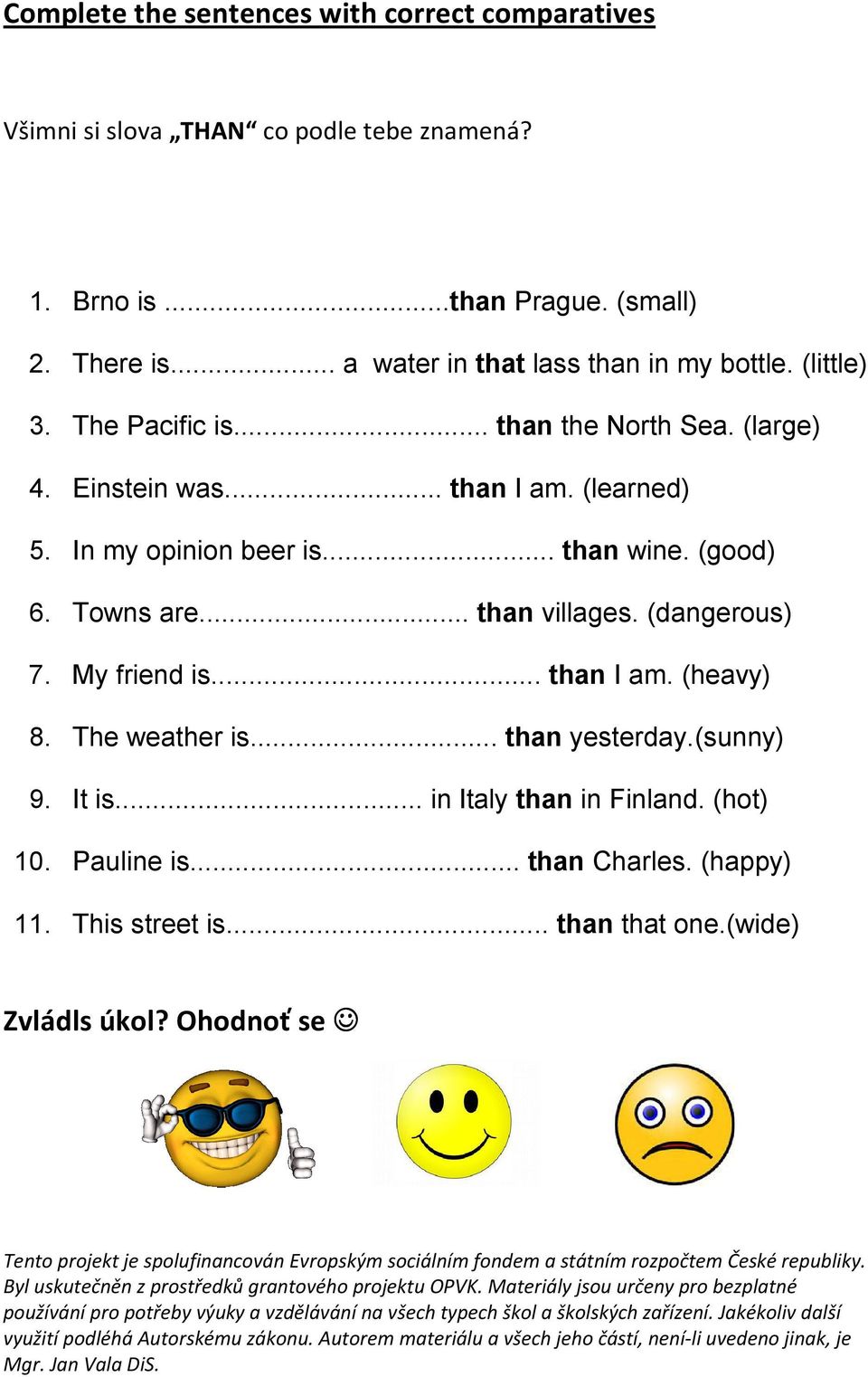 In my opinion beer is... than wine. (good) 6. Towns are... than villages. (dangerous) 7. My friend is... than I am. (heavy) 8. The weather is.