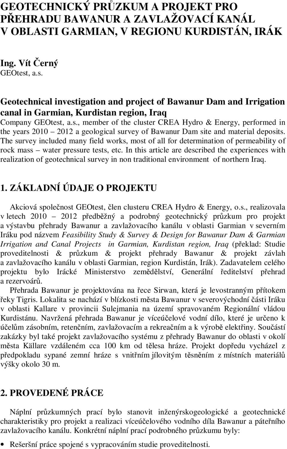 The survey included many field works, most of all for determination of permeability of rock mass water pressure tests, etc.