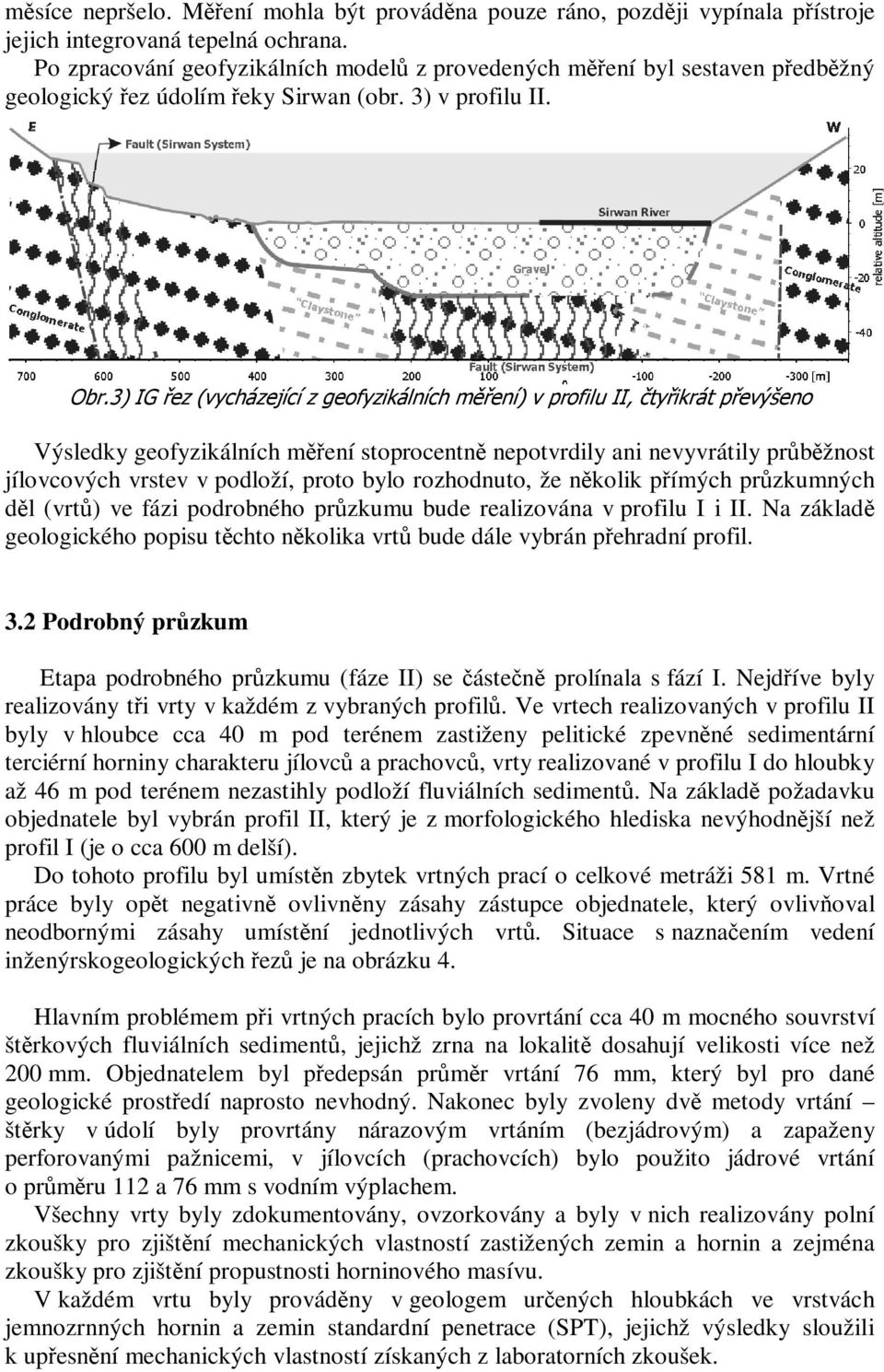 3) IG řez (vycházející z geofyzikálních měření) v profilu II, čtyřikrát převýšeno Výsledky geofyzikálních měření stoprocentně nepotvrdily ani nevyvrátily průběžnost jílovcových vrstev v podloží,