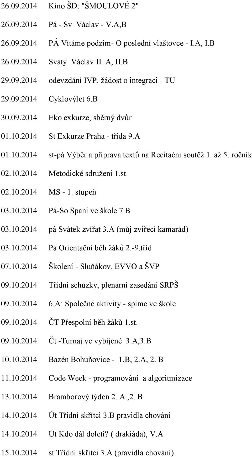 st. 02.10.2014 MS - 1. stupeň 03.10.2014 Pá-So Spaní ve škole 7.B 03.10.2014 pá Svátek zvířat 3.A (můj zvířecí kamarád) 03.10.2014 Pá Orientační běh žáků 2.-9.tříd 07.10.2014 Školení - Sluňákov, EVVO a ŠVP 09.