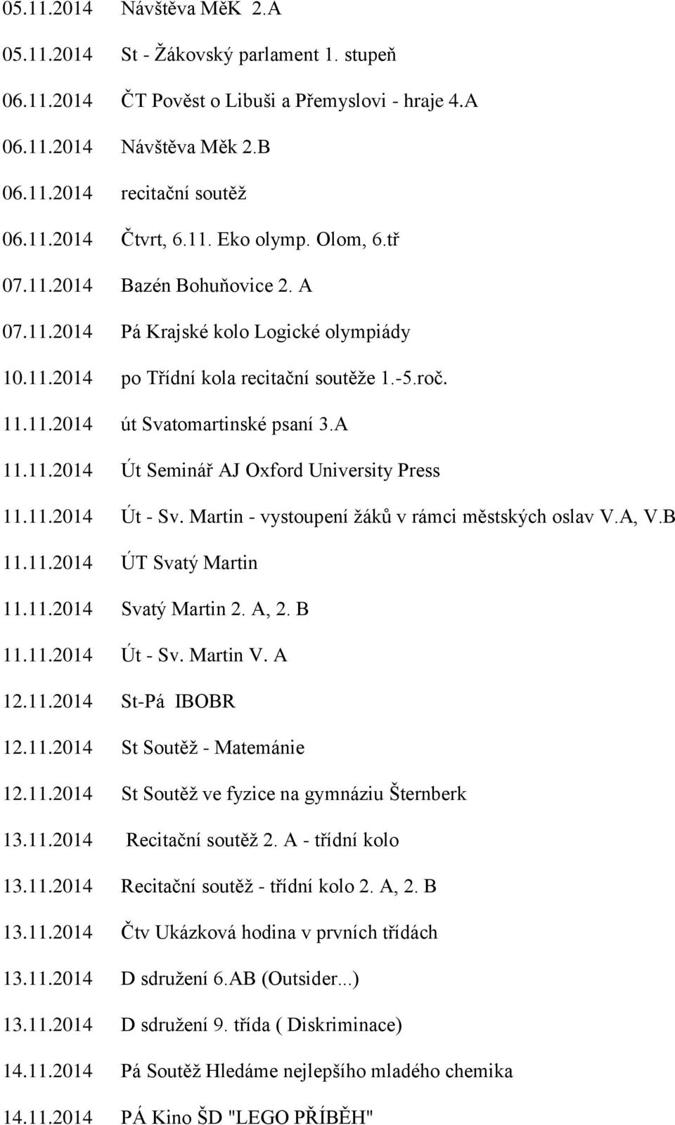 11.2014 Út Seminář AJ Oxford University Press 11.11.2014 Út - Sv. Martin - vystoupení žáků v rámci městských oslav V.A, V.B 11.11.2014 ÚT Svatý Martin 11.11.2014 Svatý Martin 2. A, 2. B 11.11.2014 Út - Sv. Martin V.