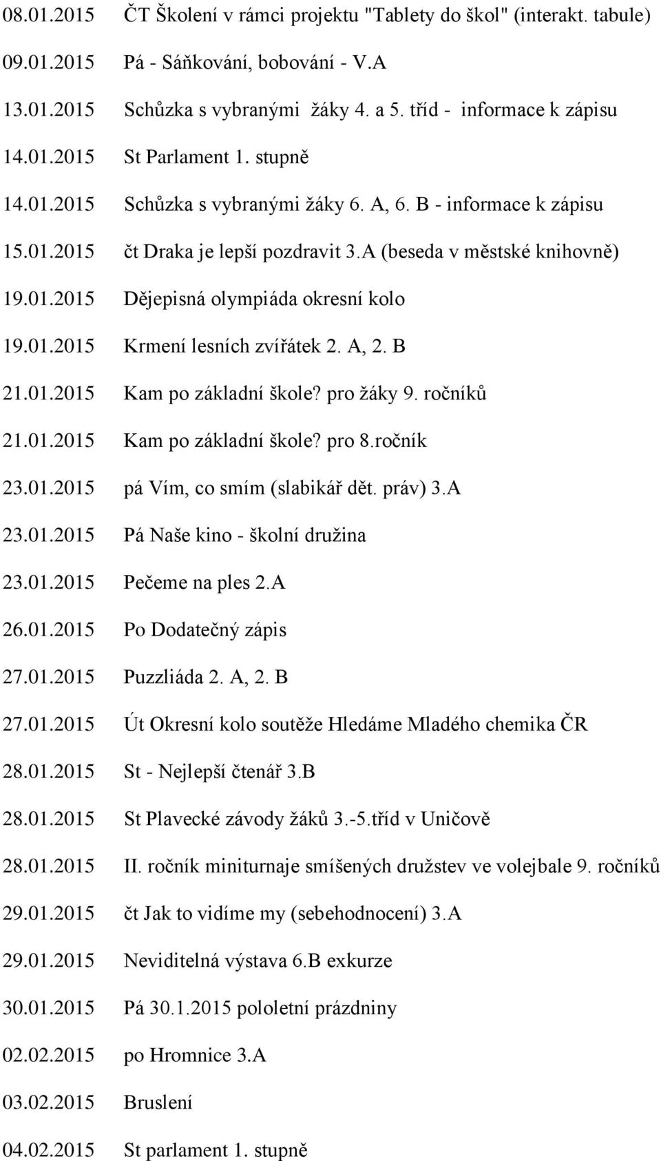 A, 2. B 21.01.2015 Kam po základní škole? pro žáky 9. ročníků 21.01.2015 Kam po základní škole? pro 8.ročník 23.01.2015 pá Vím, co smím (slabikář dět. práv) 3.A 23.01.2015 Pá Naše kino - školní družina 23.