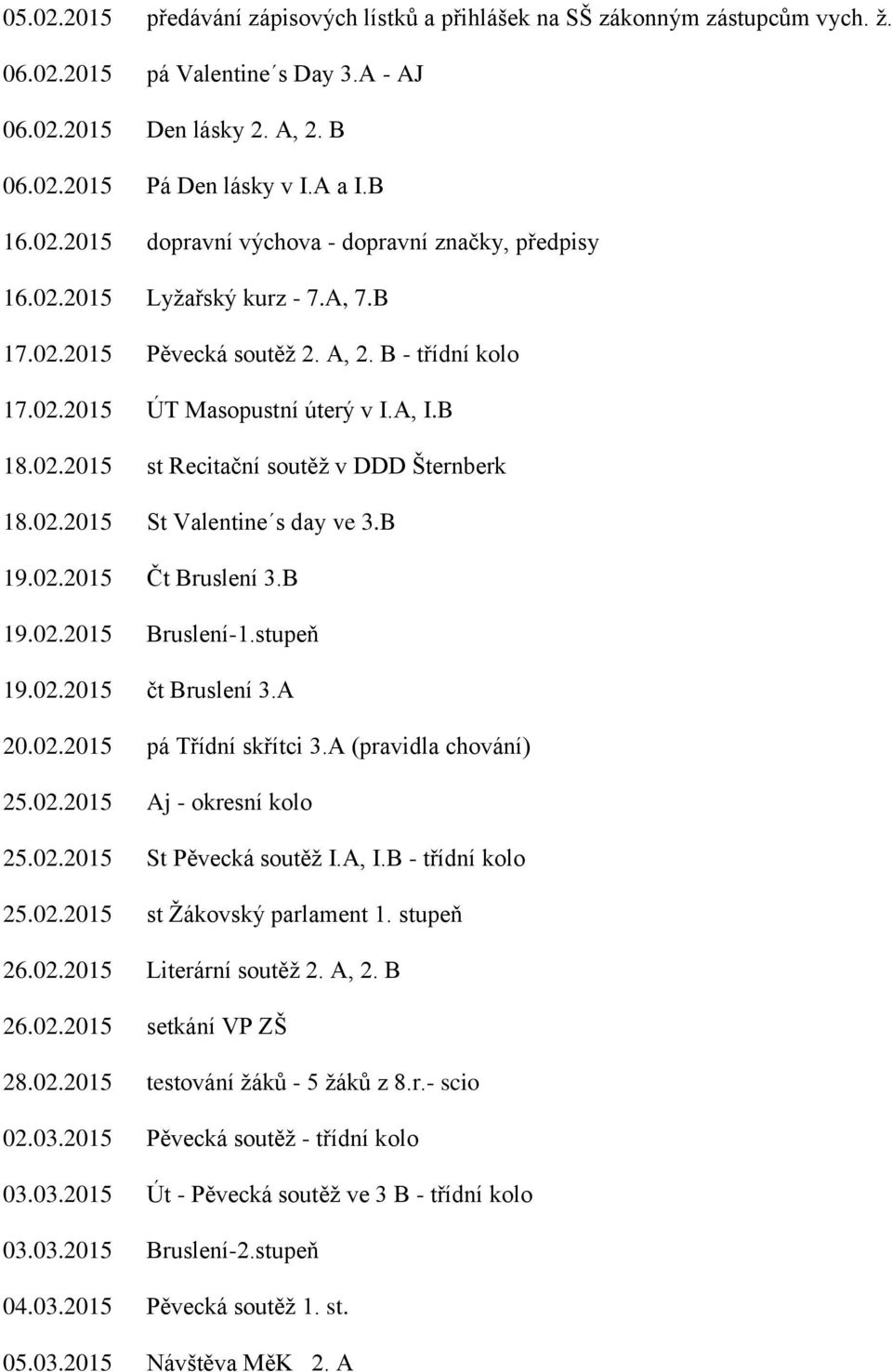 B 19.02.2015 Čt Bruslení 3.B 19.02.2015 Bruslení-1.stupeň 19.02.2015 čt Bruslení 3.A 20.02.2015 pá Třídní skřítci 3.A (pravidla chování) 25.02.2015 Aj - okresní kolo 25.02.2015 St Pěvecká soutěž I.