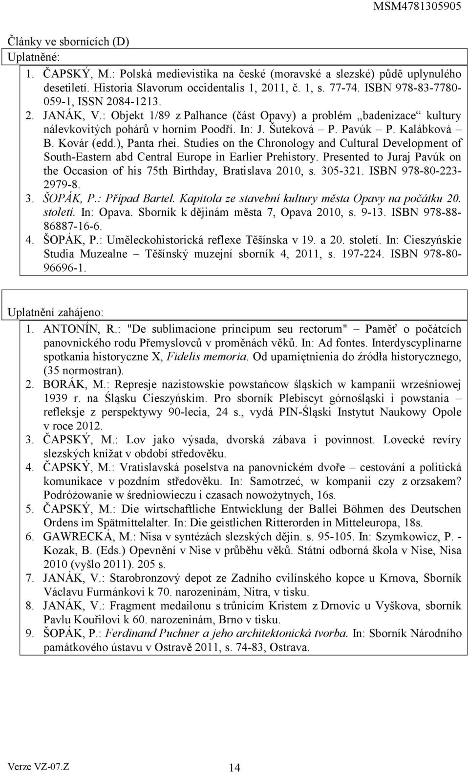 Kovár (edd.), Panta rhei. Studies on the Chronology and Cultural Development of South-Eastern abd Central Europe in Earlier Prehistory.