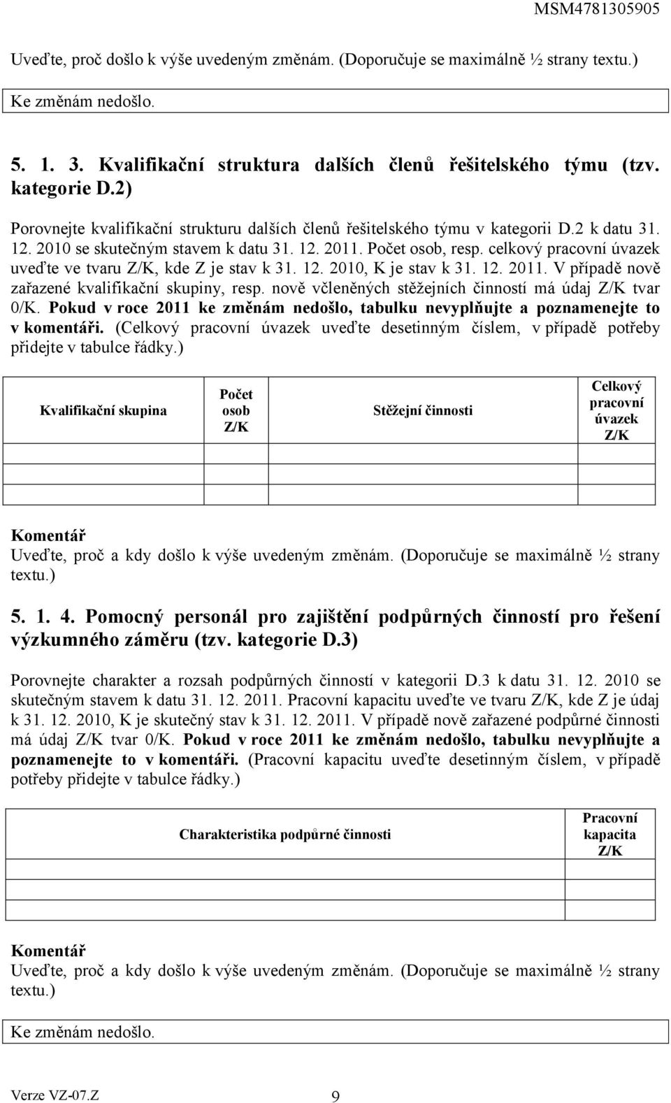 celkový pracovní úvazek uveďte ve tvaru Z/K, kde Z je stav k 31. 12. 2010, K je stav k 31. 12. 2011. V případě nově zařazené kvalifikační skupiny, resp.