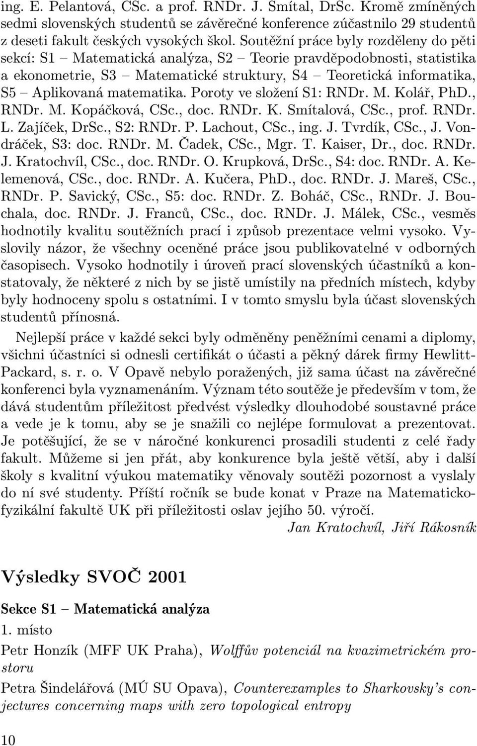 matematika. Poroty ve složení S1: RNDr. M. Kolář, PhD., RNDr. M. Kopáčková, CSc., doc. RNDr. K. Smítalová, CSc., prof. RNDr. L. Zajíček, DrSc., S2: RNDr. P. Lachout, CSc., ing. J. Tvrdík, CSc., J.