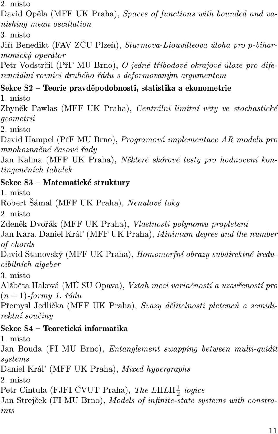 deformovaným argumentem Sekce S2 Teorie pravděpodobnosti, statistika a ekonometrie 1. místo Zbyněk Pawlas (MFF UK Praha), Centrální limitní věty ve stochastické geometrii 2.