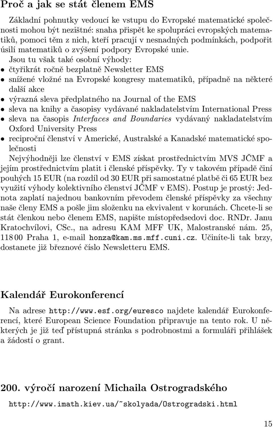 Jsou tu však také osobní výhody: čtyřikrát ročně bezplatně Newsletter EMS snížené vložné na Evropské kongresy matematiků, případně na některé další akce výrazná sleva předplatného na Journal of the