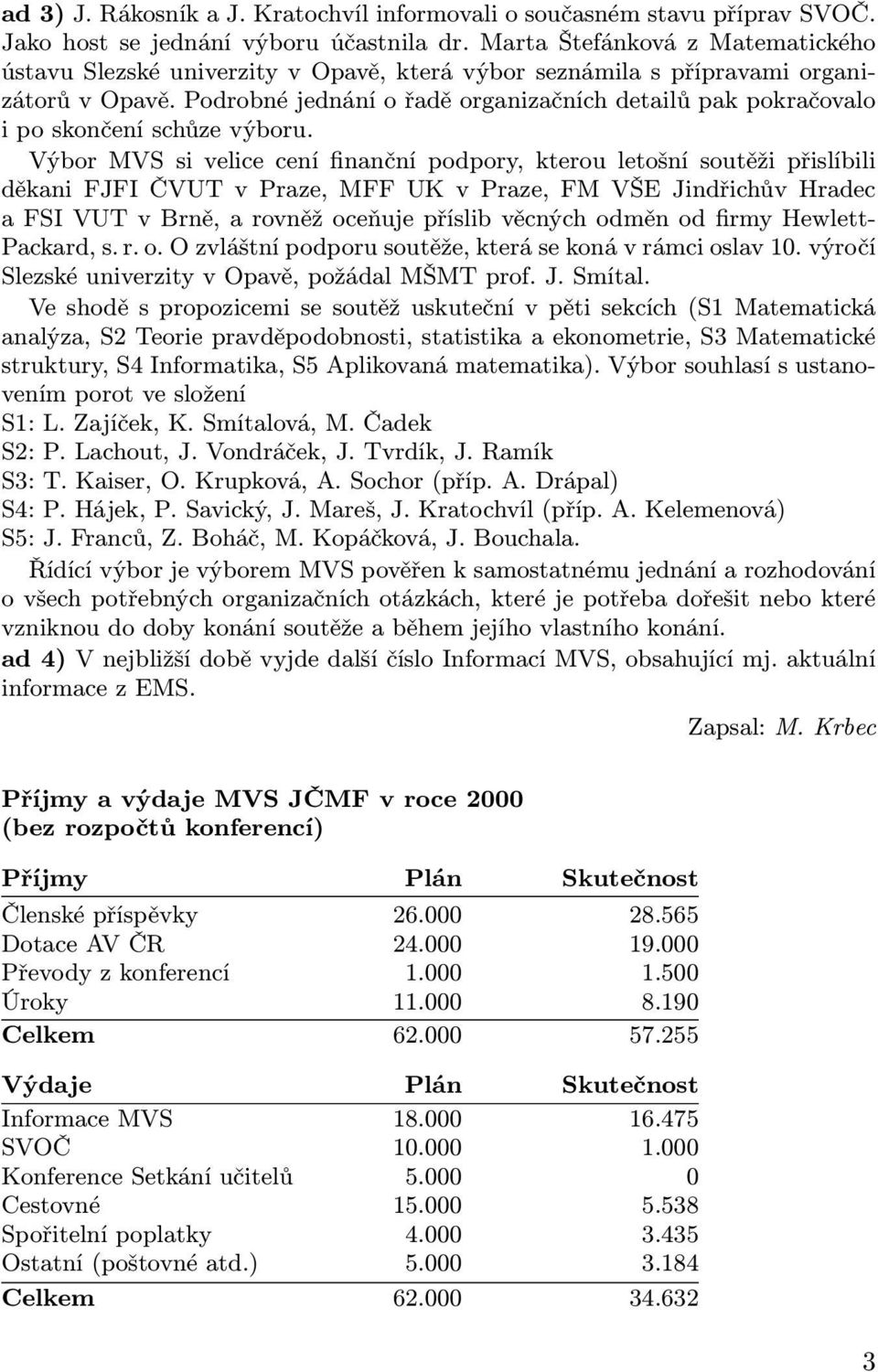 Podrobné jednání o řadě organizačních detailů pak pokračovalo i po skončení schůze výboru.