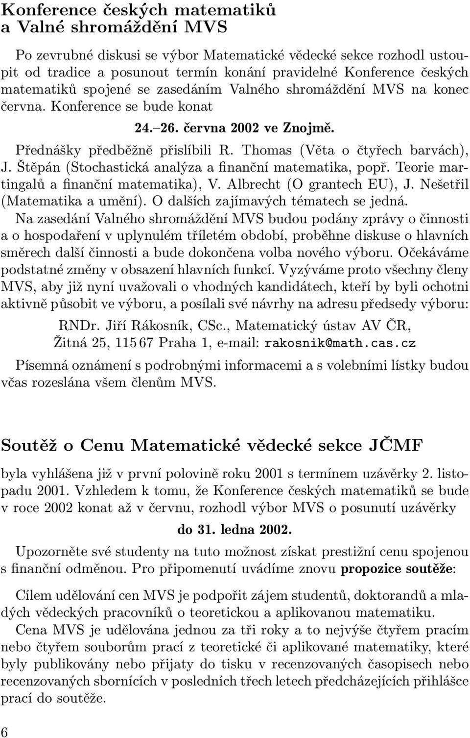 Štěpán (Stochastická analýza a finanční matematika, popř. Teorie martingalů a finanční matematika), V. Albrecht (O grantech EU), J. Nešetřil (Matematika a umění).